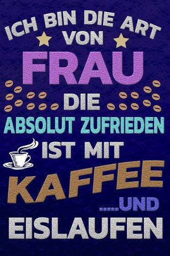 Ich Bin Die Art Von Frau Die Absolut Zufrieden Ist Mit Kaffee Und Eislaufen