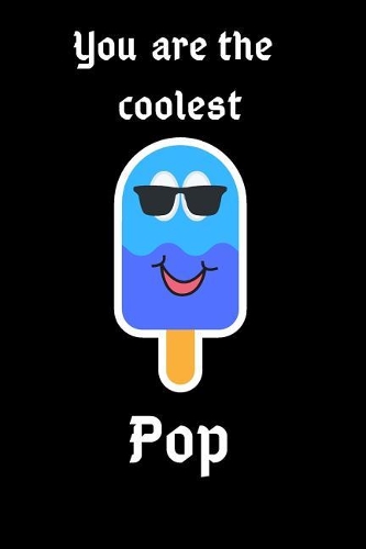 You Are the Coolest Pop: Notebook: , Black Soft Matt Cover with Popsicle Father's Day Design Journal with 120 White Pages Dot Grid