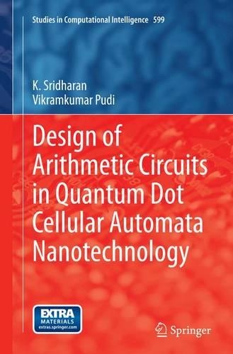 Design of Arithmetic Circuits in Quantum Dot Cellular Automata Nanotechnology: (599 Studies in Computational Intelligence)