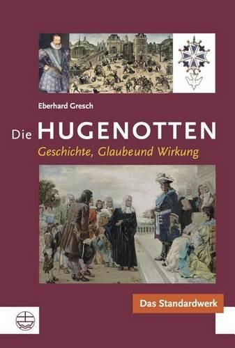 Die Hugenotten: Geschichte, Glaube Und Wirkung