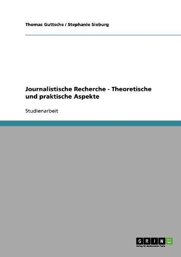 Journalistische Recherche - Theoretische und praktische Aspekte