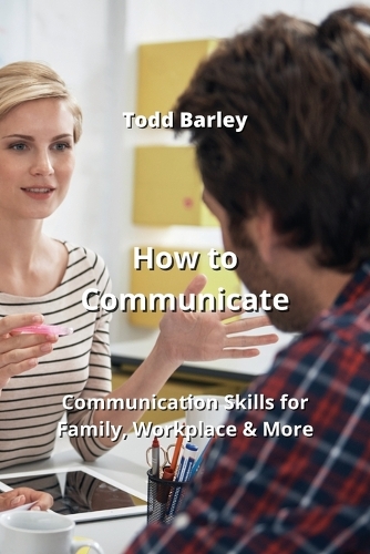 How to Communicate: Communication Skills for Family, Workplace & More