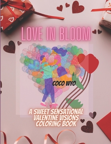 Love in bloom: A sweet sensational valentine visions coloring book