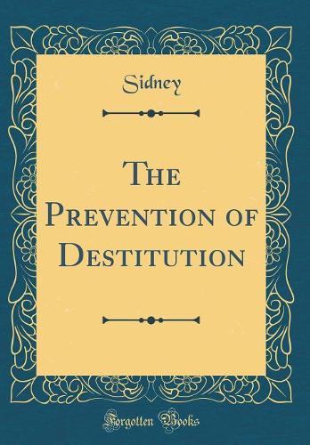The Prevention of Destitution (Classic Reprint)