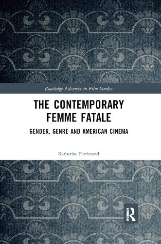 The Contemporary Femme Fatale: Gender, Genre and American Cinema(Routledge Advances in Film Studies)