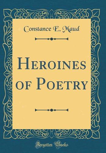 Heroines of Poetry (Classic Reprint)