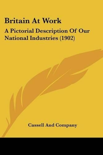 Britain At Work: A Pictorial Description Of Our National Industries (1902)(English)