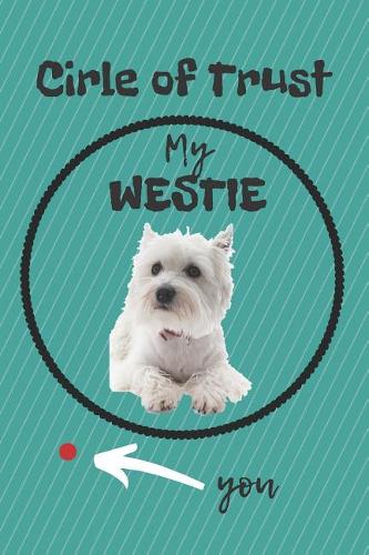 Circle of Trust My Westie Blank Lined Notebook Journal: A daily diary, composition or log book, gift idea for people who love West Highland White Terriers!!