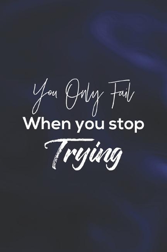 You Only Fail When You Stop Trying