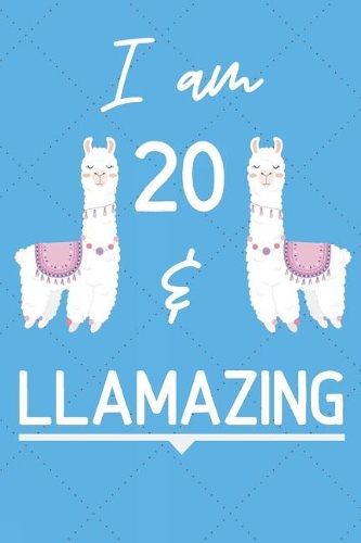 I Am 20 And Llamazing: Funny Llama 20th Birthday Gift Journal / Notebook / Diary for 20 Year Old Boys & Girls