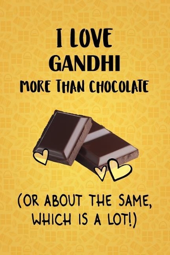 I Love Gandhi More Than Chocolate (Or About The Same, Which Is A Lot!)
