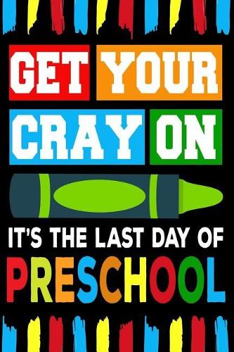 Get Your Cray On It's The Last Day Of Preschool