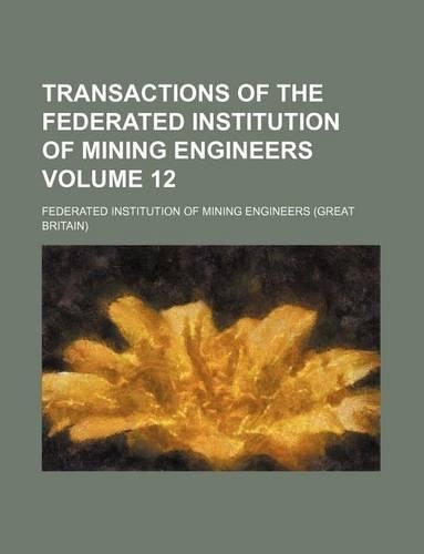 Transactions of the Federated Institution of Mining Engineers Volume 12: (English)