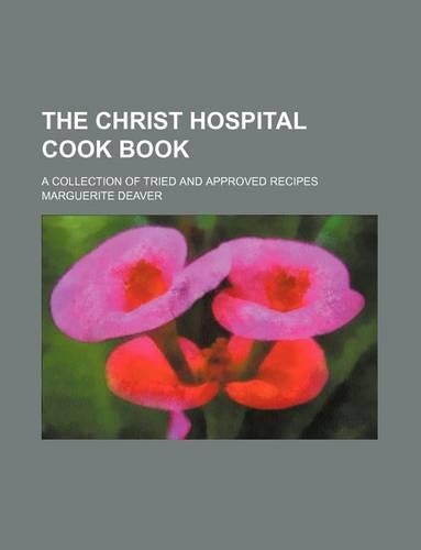 The Christ Hospital Cook Book; A Collection of Tried and Approved Recipes: (English)