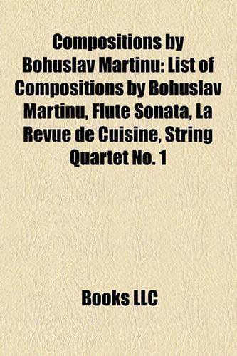 Compositions by Bohuslav Martin: List of Compositions by Bohuslav Martin, Flute Sonata, La Revue de Cuisine, String Quartet No. 1(English)