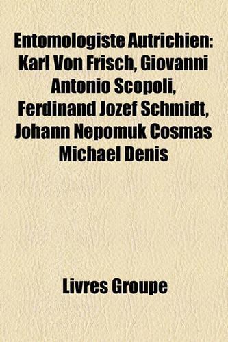 Entomologiste Autrichien: Karl Von Frisch, Giovanni Antonio Scopoli, Ferdinand Joef Schmidt, Johann Nepomuk Cosmas Michael Denis(French)