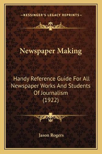 Newspaper Making: Handy Reference Guide For All Newspaper Works And Students Of Journalism (1922)(English)
