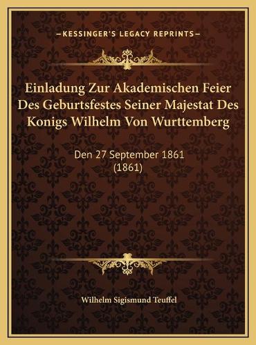 Einladung Zur Akademischen Feier Des Geburtsfestes Seiner Majestat Des Konigs Wilhelm Von Wurttemberg