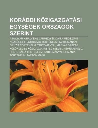 Korabbi Kozigazgatasi Egysegek Orszagok Szerint: A Magyar Kiralysag Varmegyei, Dania Megsz NT Kozsegei, Finnorszag Tortenelmi Tartomanyai(Hungarian)