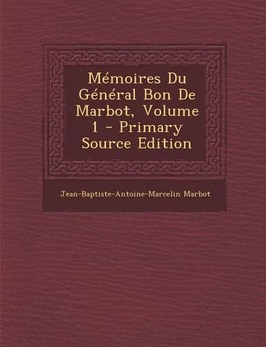 Memoires Du General Bon de Marbot, Volume 1