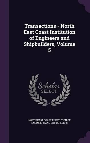 Transactions - North East Coast Institution of Engineers and Shipbuilders, Volume 5