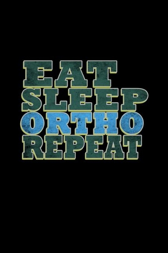 Eat. Sleep. Ortho. Repeat