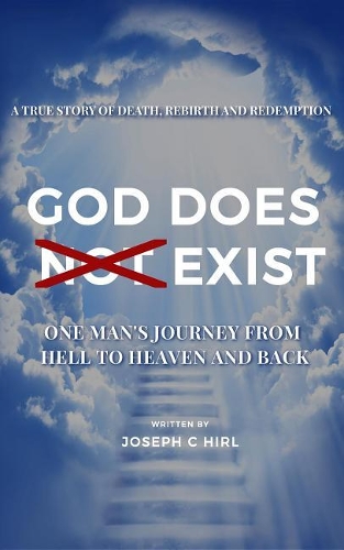 God Does Not Exist: One Man's Journey from Hell to Heaven and Back