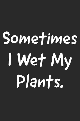 Sometimes I Wet My Plants