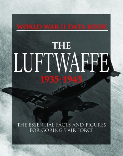 The Luftwaffe 1933–1945: Facts, Figures and Data for the German Air Force, 1933–45(World War II Germany)