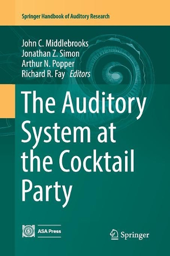 The Auditory System at the Cocktail Party: (60 Springer Handbook of Auditory Research)