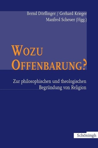 Wozu Offenbarung? - Zur Philosophischen Und Theologischen Begründung Von Religion