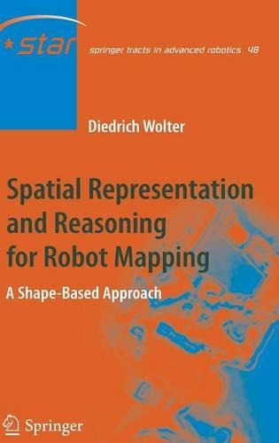 Spatial Representation and Reasoning for Robot Mapping: A Shape-Based Approach(48 Springer Tracts in Advanced Robotics)