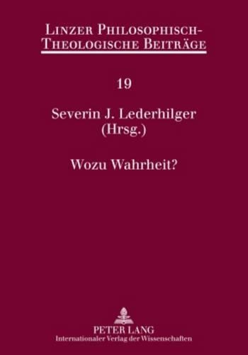 Wozu Wahrheit?: 10. Oekumenische Sommerakademie Kremsmuenster 2008(19 Linzer Philosophisch-Theologische Beitraege)