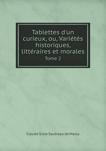 Tablettes d'un curieux, ou, Variétés historiques, littéraires et morales Tome 2
