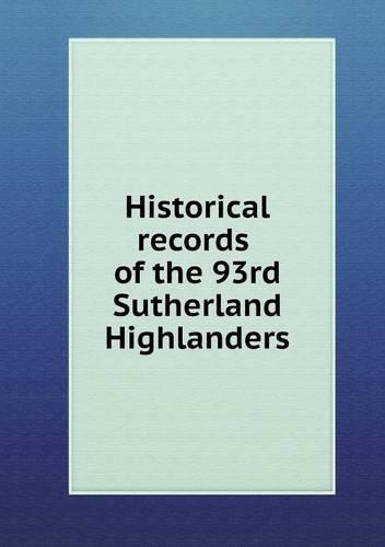 Historical records of the 93rd Sutherland highlanders