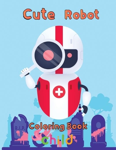 Cute Robot Coloring Book Child: 8.5''x11''/robot coloring book