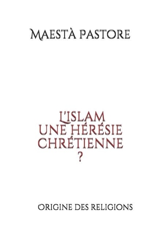 L'islam une hérésie chrétienne ?: Origine des religions