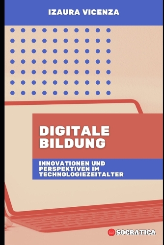 Digitale Bildung: Innovationen und Perspektiven im Technologiezeitalter(Innovative Bildung: Strategien, Herausforderungen Und Lösungen in Der Pädagogik)