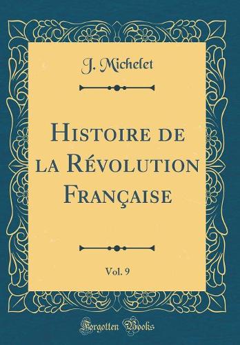 Histoire de la Révolution Française, Vol. 9 (Classic Reprint)