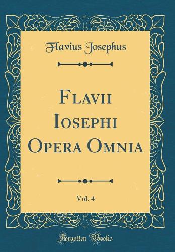 Flavii Iosephi Opera Omnia, Vol. 4 (Classic Reprint)