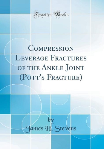 Compression Leverage Fractures of the Ankle Joint (Pott's Fracture) (Classic Reprint)