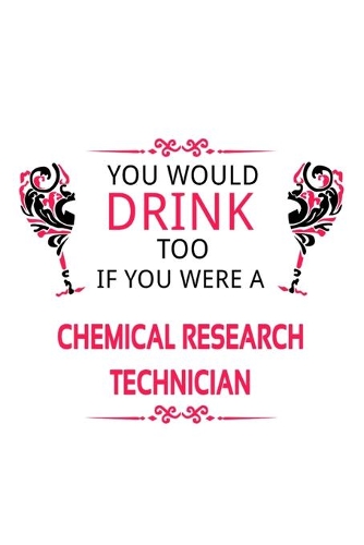 You Would Drink Too If You Were A Chemical Research Technician