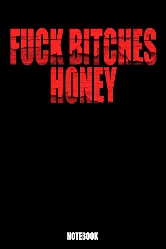 Fuck Bitches Honey Notebook: Notizbuch mit den Abmessungen 6 x 9 - 110 leere Seiten mit Linien ideal als Tagebuch oder für deine Notizen. Das Format 6 x 9 ist ähnlich wie das Fo
