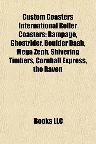 Custom Coasters International Roller Coasters: Rampage, Ghostrider, Boulder Dash, Mega Zeph, Shivering Timbers, Cornball Express, the Raven(English)
