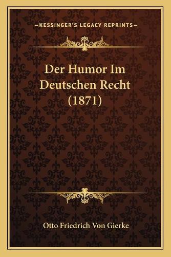 Der Humor Im Deutschen Recht (1871): (German)