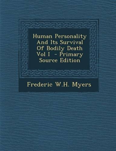 Human Personality and Its Survival of Bodily Death Vol I