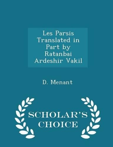 Les Parsis Translated in Part by Ratanbai Ardeshir Vakil - Scholar's Choice Edition