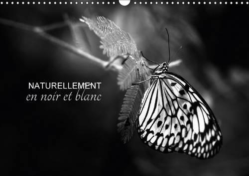 Naturellement En Noir Et Blanc 2017: Une Autre Vision De La Nature(Calvendo Nature)