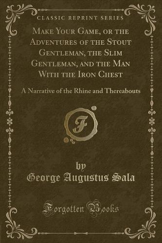 Make Your Game, or the Adventures of the Stout Gentleman, the Slim Gentleman, and the Man with the Iron Chest: A Narrative of the Rhine and Thereabouts (Classic Reprint)(English)