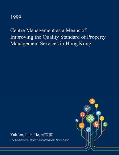 Centre Management as a Means of Improving the Quality Standard of Property Management Services in Hong Kong: (English)